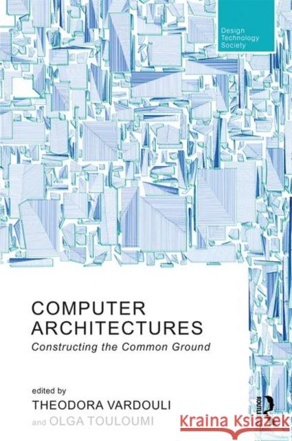Computer Architectures: Constructing the Common Ground Theodora Vardouli Olga Touloumi 9780815396529 Routledge - książka