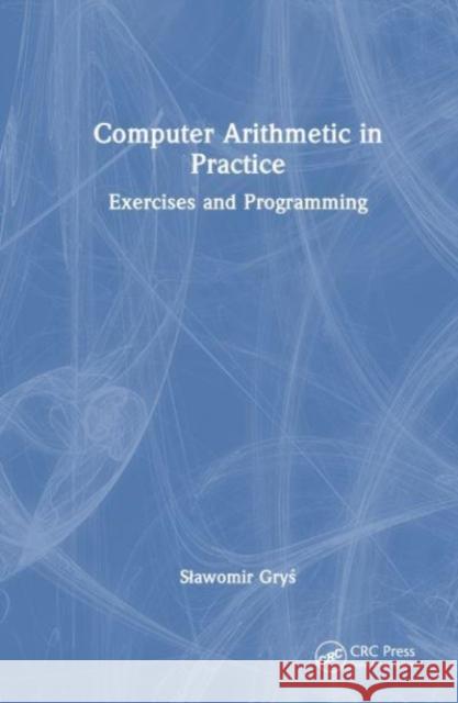 Computer Arithmetic in Practice Slawomir Grys 9781032425634 Taylor & Francis Ltd - książka