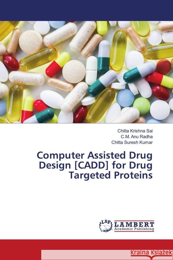 Computer Assisted Drug Design [CADD] for Drug Targeted Proteins Chitta Krishna Sai C. M. Anu Radha Chitta Suresh Kumar 9786207465316 LAP Lambert Academic Publishing - książka