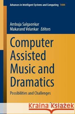 Computer Assisted Music and Dramatics: Possibilities and Challenges Ambuja Salgaonkar Makarand Velankar 9789819908868 Springer - książka