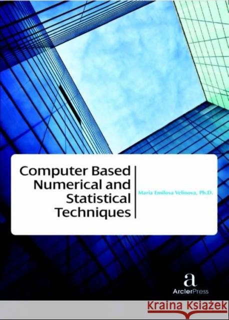 Computer Based Numerical and Statistical Techniques Maria Emilova Velinova   9781680944518 Arcler Education Inc - książka