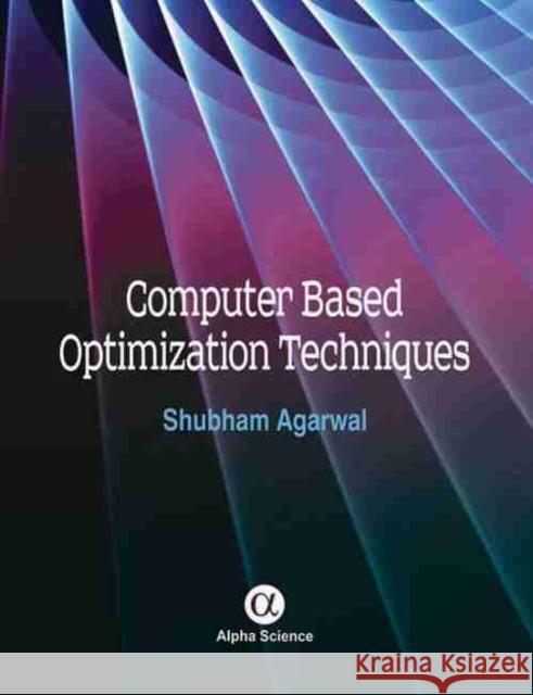 Computer Based Optimization Techniques Shubham Agarwal 9781842659311 Alpha Science International Ltd - książka