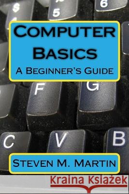 Computer Basics: The Beginner's Guide Steven M. Martin 9781720753773 Createspace Independent Publishing Platform - książka