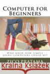 Computer for Beginners Zico Pratama Putra 9781722095611 Createspace Independent Publishing Platform