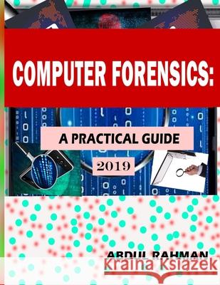 Computer Forensics: A Practical Guide 2019: This is Practical Guide to enhace your skills in the field of computer forensics and cyber security. Abdul Rahman 9781087067322 Independently Published - książka