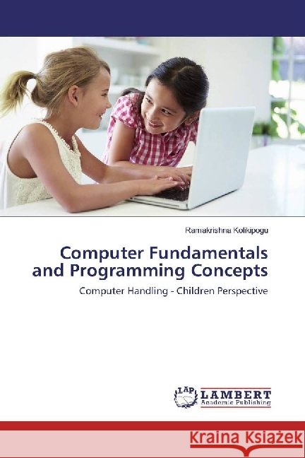 Computer Fundamentals and Programming Concepts : Computer Handling - Children Perspective Kolikipogu, Ramakrishna 9783659849169 LAP Lambert Academic Publishing - książka