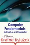Computer Fundamentals, Architecture, and Organization Rahul Sharma Manish Saxena Anita Soni 9781779569530 Arcler Press