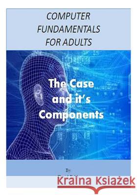 Computer Fundamentals for Adults: The Case and the Components MR David E. Babb 9781484965177 Createspace - książka