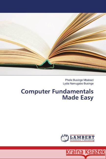 Computer Fundamentals Made Easy Businge Mbabazi, Phelix; Namugabo Businge, Lydia 9783659615962 LAP Lambert Academic Publishing - książka