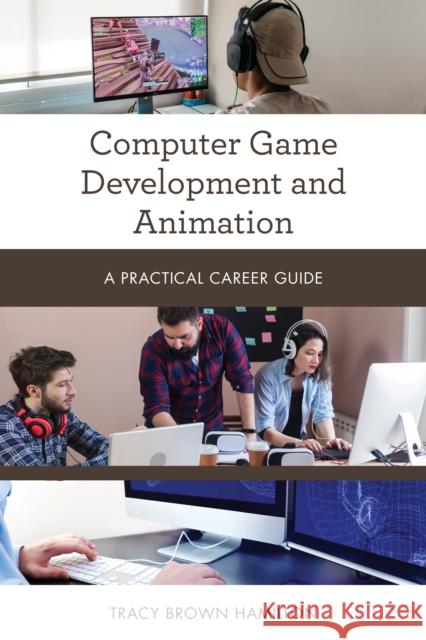 Computer Game Development and Animation: A Practical Career Guide Tracy Brown Hamilton 9781538133682 Rowman & Littlefield Publishers - książka