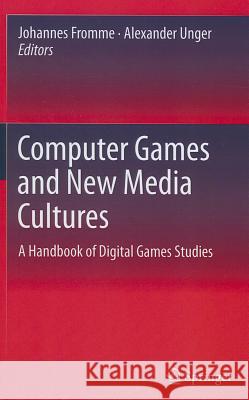 Computer Games and New Media Cultures: A Handbook of Digital Games Studies Fromme, Johannes 9789400727762 Springer - książka