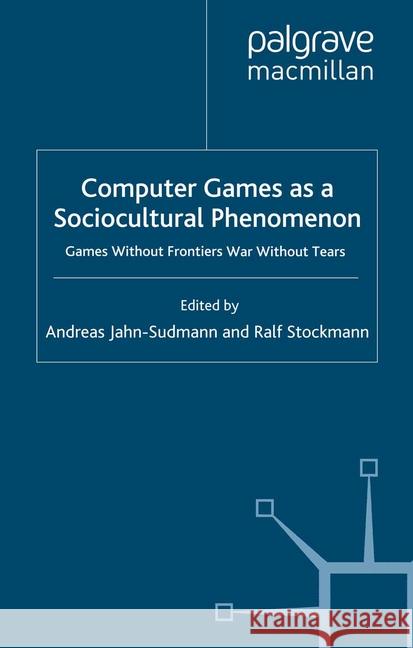 Computer Games as a Sociocultural Phenomenon: Games Without Frontiers - War Without Tears Jahn-Sudmann, A. 9781349360932 Palgrave Macmillan - książka