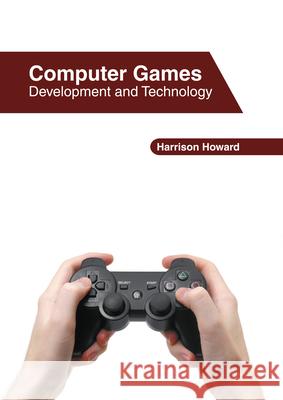 Computer Games: Development and Technology Harrison Howard 9781632409461 Clanrye International - książka