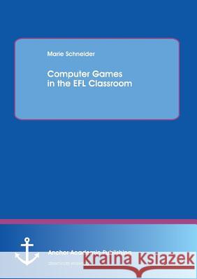 Computer Games in the Efl Classroom Marie Schneider 9783954890682 Anchor Academic Publishing - książka