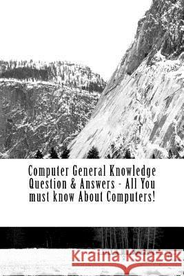 Computer General Knowledge Question & Answers - All You must know About Computers!: All You must know About Computers! Kodwani, Sunny 9781539702610 Createspace Independent Publishing Platform - książka