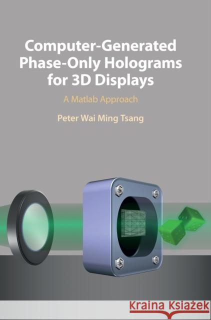 Computer-Generated Phase-Only Holograms for 3D Displays: A Matlab Approach Peter Wai Ming Tsang (City University of Hong Kong) 9781108427333 Cambridge University Press - książka