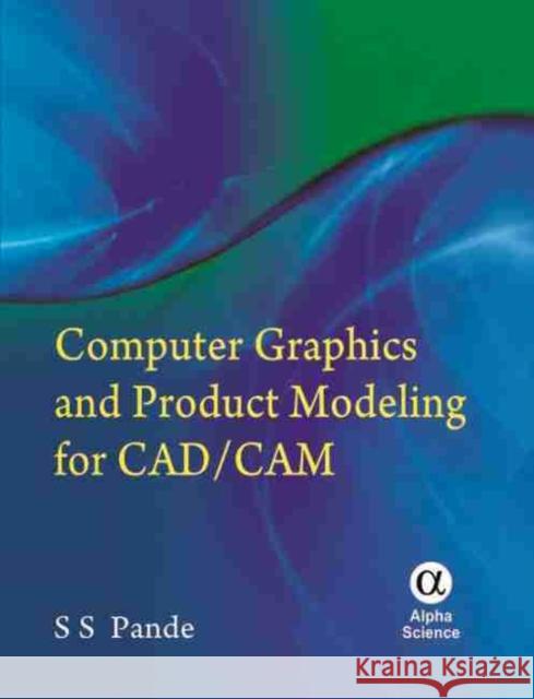 Computer Graphics and Product Modeling for CAD/CAM S.S. Pande 9781842656907 Alpha Science International Ltd - książka