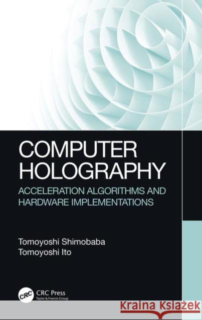 Computer Holography: Acceleration Algorithms and Hardware Implementations Tomoyoshi Shimobaba 9781482240498 CRC Press - książka