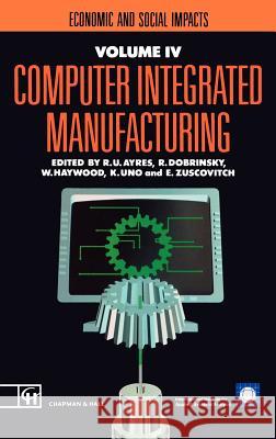 Computer Integrated Manufacturing: Economic and Social Impacts Ayres, R. U. 9780412404702 Chapman & Hall - książka