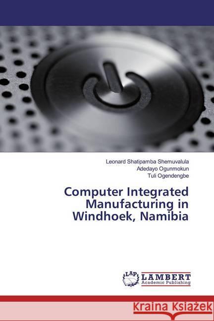 Computer Integrated Manufacturing in Windhoek, Namibia Shemuvalula, Leonard Shatipamba; Ogunmokun, Adedayo; Ogendengbe, Tuli 9783659486562 LAP Lambert Academic Publishing - książka