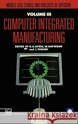 Computer Integrated Manufacturing: Models, Case Studies and Forecasts of Diffusion Ayres, R. U. 9780412404603 Chapman & Hall - książka