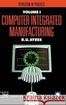 Computer Integrated Manufacturing: Revolution in Progress Ayres, R. U. 9780412394706 Chapman & Hall - książka