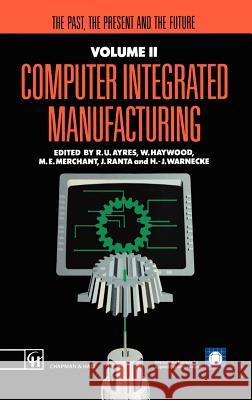 Computer Integrated Manufacturing: The Past, the Present and the Future Ayres, R. U. 9780412404504 Chapman & Hall - książka