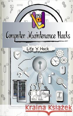 Computer Maintenance Hacks: 15 Simple Practical Hacks to Optimize, Speed Up and Make Computer Faster Life 'n' Hack 9781548866181 Createspace Independent Publishing Platform - książka