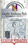 Computer Maintenance Hacks: 15 Simple Practical Hacks to Optimize, Speed Up and Make Computer Faster Life 'n' Hack 9781548866181 Createspace Independent Publishing Platform
