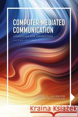 Computer-Mediated Communication: Approaches and Perspectives John C Sherblom, Judith Rosenbaum-Andre 9798823360722 Cognella Academic Publishing - książka