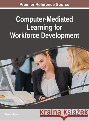 Computer-Mediated Learning for Workforce Development Dominic Mentor 9781522541110 Information Science Reference - książka