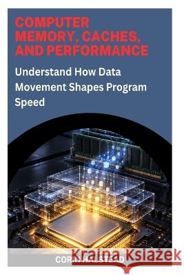 Computer Memory, Caches, and Performance: Understand How Data Movement Shapes Program Speed Halstead, Corin 9798173442154 Independently Published - książka