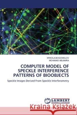 Computer Model of Speckle Interference Patterns of Bioobjects Mykola Bogomolov Mohanad Abuamra 9786207653959 LAP Lambert Academic Publishing - książka