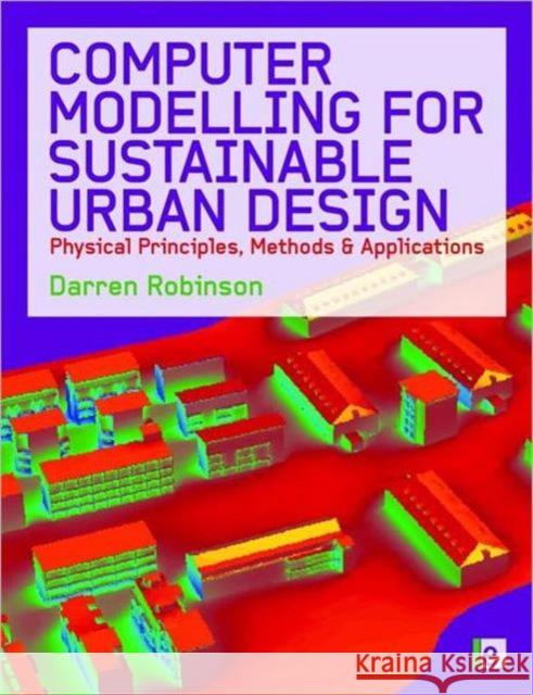 Computer Modelling for Sustainable Urban Design: Physical Principles, Methods and Applications Robinson, Darren 9781844076796 Earthscan Publications - książka