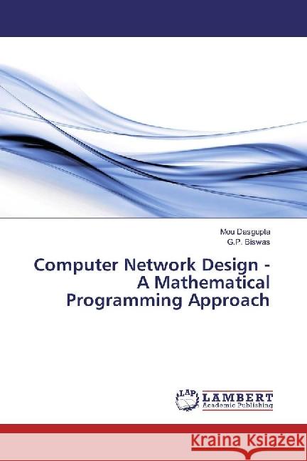Computer Network Design - A Mathematical Programming Approach Dasgupta, Mou; Biswas, G. P. 9786202065917 LAP Lambert Academic Publishing - książka