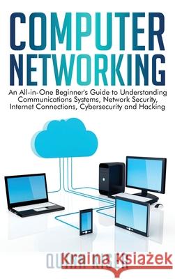 Computer Networking: An All-in-One Beginner's Guide to Understanding Communications Systems, Network Security, Internet Connections, Cybers Quinn Kiser 9781952559518 Franelty Publications - książka