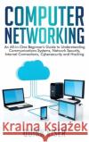 Computer Networking: An All-in-One Beginner's Guide to Understanding Communications Systems, Network Security, Internet Connections, Cybers Quinn Kiser 9781952559518 Franelty Publications