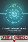 Computer Networking: An Introductory Guide for Complete Beginners Ramon Nastase 9781791769246 Independently Published