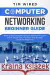 Computer Networking Beginners Guide: What Is The Computer Network And How To Learn It In a Simple Way? The Easy Step By Step Guide For Beginners Tim Wired 9781703426199 Independently Published