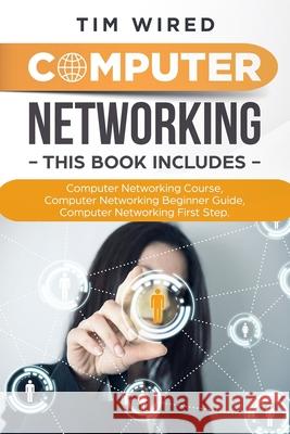 Computer Networking: Collection Of Three Books For Computer Networking: First Steps, Course and Beginners Guide. (All in one) Tim Wired 9781709423314 Independently Published - książka