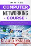 Computer Networking Course: Learn The Basic Tools Of The Computer Networking From The Bottom Up In 20 Minutes a Day. Planning The Networks And Con Tim Wired 9781703422795 Independently Published