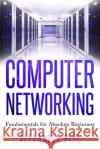 Computer Networking: Fundamentals for Absolute Beginners Alexander Bell 9781670903808 Independently Published
