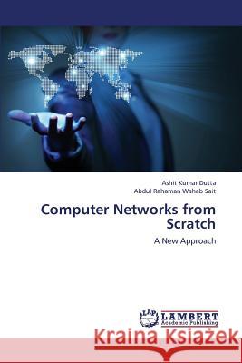 Computer Networks from Scratch Dutta Ashit Kumar, Wahab Sait Abdul Rahaman 9783659371295 LAP Lambert Academic Publishing - książka