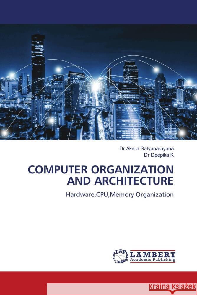 COMPUTER ORGANIZATION AND ARCHITECTURE Satyanarayana, Dr Akella, K, Dr Deepika 9786204191409 LAP Lambert Academic Publishing - książka