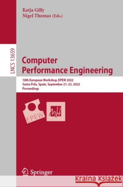 Computer  Performance Engineering: 18th European Workshop, EPEW 2022, Santa Pola, Spain, September 21–23, 2022, Proceedings Katja Gill Thomas Nigel 9783031250484 Springer - książka