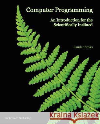 Computer Programming: An Introduction for the Scientifically Inclined Stoks, Sander 9789081278812 Curly Brace Publishing - książka