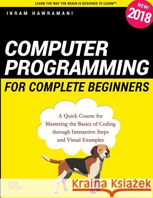 Computer Programming for Complete Beginners: A Quick Course for Mastering the Basics of Coding through Interactive Steps and Visual Examples Hawramani, Ikram 9781728763620 Independently Published - książka