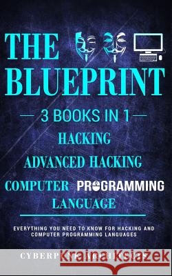 Computer Programming Languages & Hacking & Advanced Hacking: 3 Books in 1: THE BLUEPRINT: Everything You Need To Know Architects, Cyberpunk 9781775235781 Blacknes Guy Books - książka