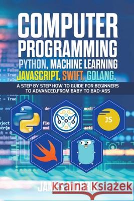 Computer Programming Python, Machine Learning, JavaScript Swift, Golang James Morris 9781393808831 James Morris - książka