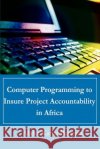 Computer Programming to Insure Project Accountability in Africa Abdul Karim Bangura 9780595196425 Authors Choice Press